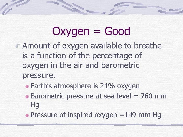 Oxygen = Good Amount of oxygen available to breathe is a function of the