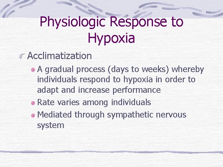 Physiologic Response to Hypoxia Acclimatization A gradual process (days to weeks) whereby individuals respond