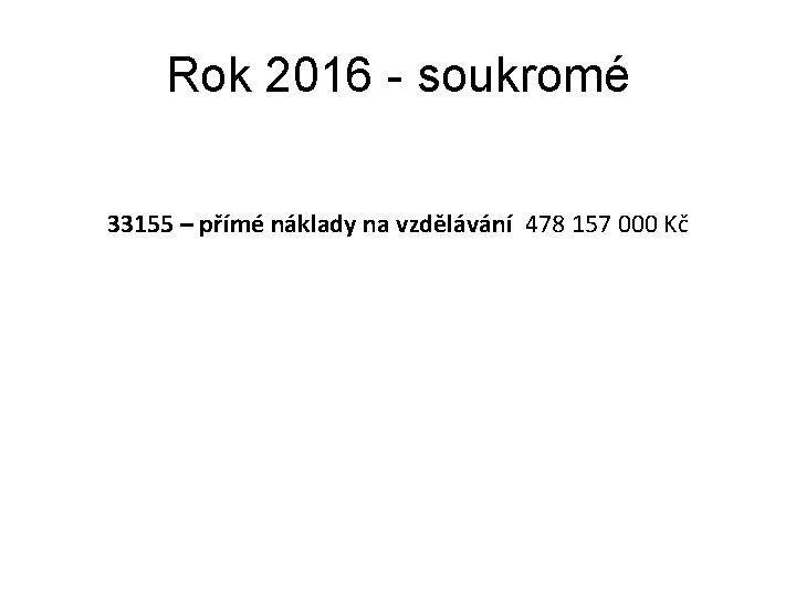 Rok 2016 - soukromé 33155 – přímé náklady na vzdělávání 478 157 000 Kč