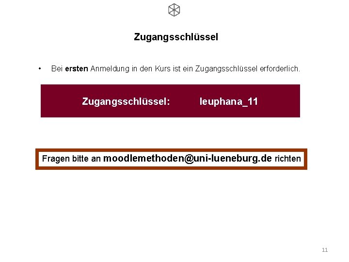 Zugangsschlüssel • Bei ersten Anmeldung in den Kurs ist ein Zugangsschlüssel erforderlich. Zugangsschlüssel: leuphana_11