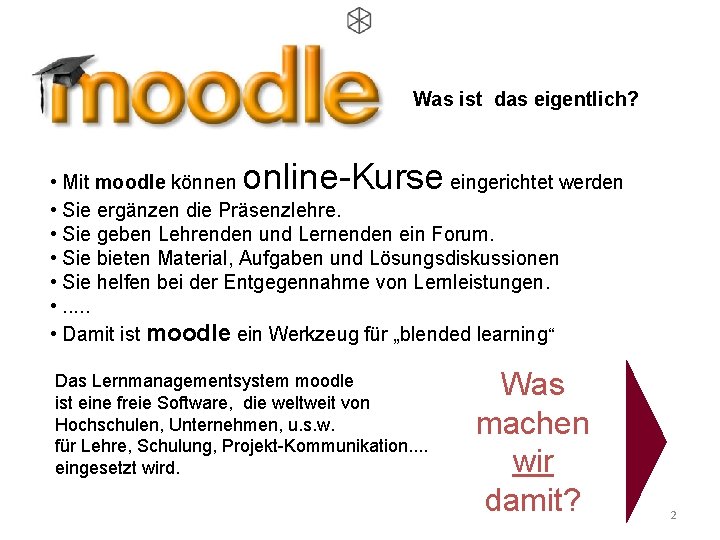 Was ist das eigentlich? online-Kurse • Mit moodle können eingerichtet werden • Sie ergänzen