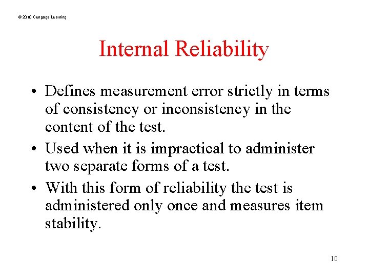 © 2010 Cengage Learning Internal Reliability • Defines measurement error strictly in terms of