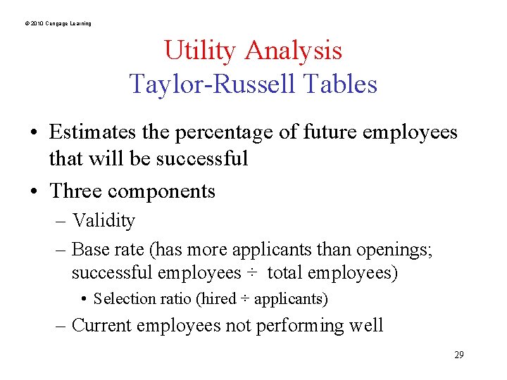 © 2010 Cengage Learning Utility Analysis Taylor-Russell Tables • Estimates the percentage of future