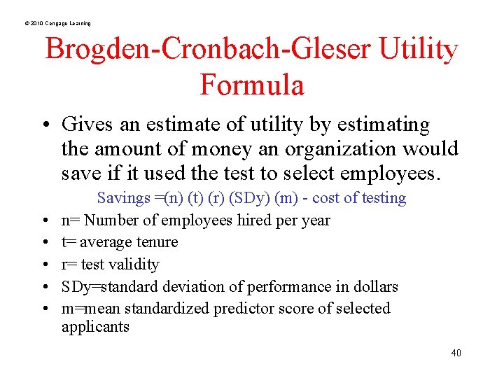 © 2010 Cengage Learning Brogden-Cronbach-Gleser Utility Formula • Gives an estimate of utility by