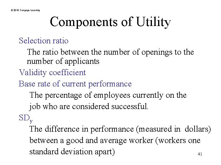 © 2010 Cengage Learning Components of Utility Selection ratio The ratio between the number