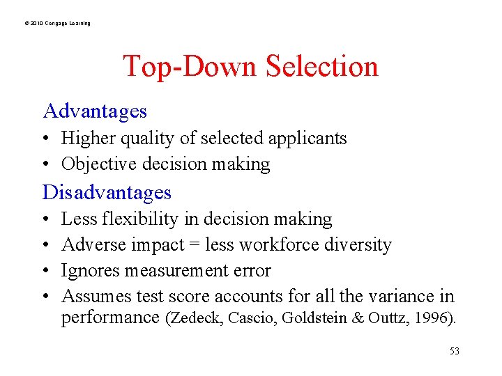 © 2010 Cengage Learning Top-Down Selection Advantages • Higher quality of selected applicants •