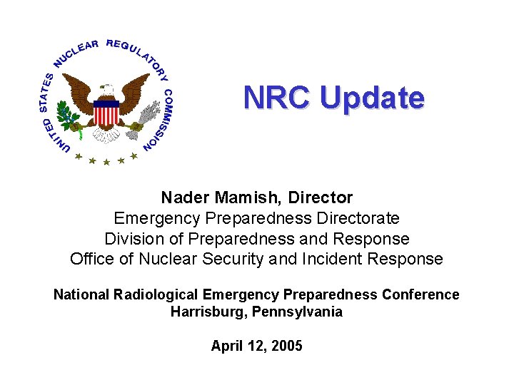 NRC Update Nader Mamish, Director Emergency Preparedness Directorate Division of Preparedness and Response Office