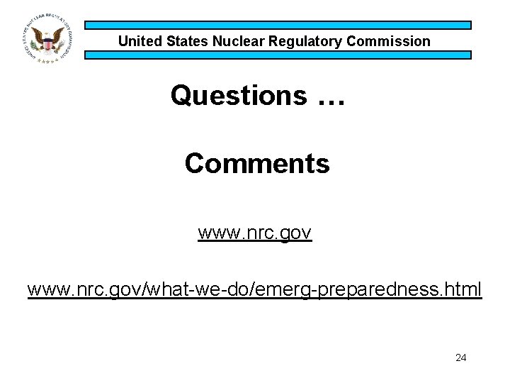 United States Nuclear Regulatory Commission Questions … Comments www. nrc. gov/what-we-do/emerg-preparedness. html 24 