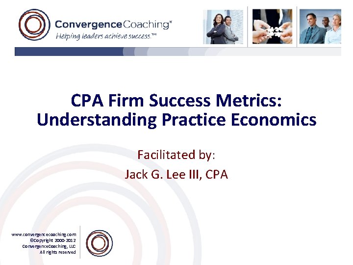 CPA Firm Success Metrics: Understanding Practice Economics Facilitated by: Jack G. Lee III, CPA