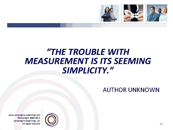 “THE TROUBLE WITH MEASUREMENT IS ITS SEEMING SIMPLICITY. ” AUTHOR UNKNOWN www. convergencecoaching. com