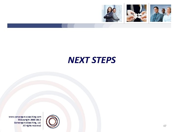 NEXT STEPS www. convergencecoaching. com ©Copyright 2000 -2012 Convergence. Coaching, LLC All rights reserved.