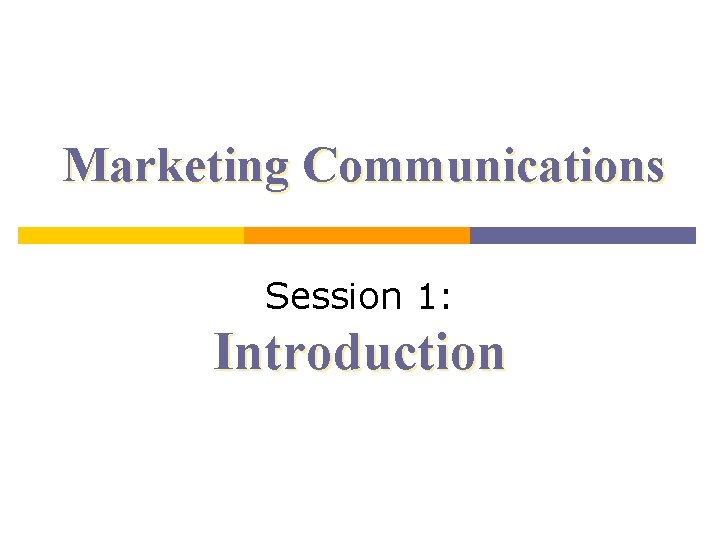 Marketing Communications Session 1: Introduction 