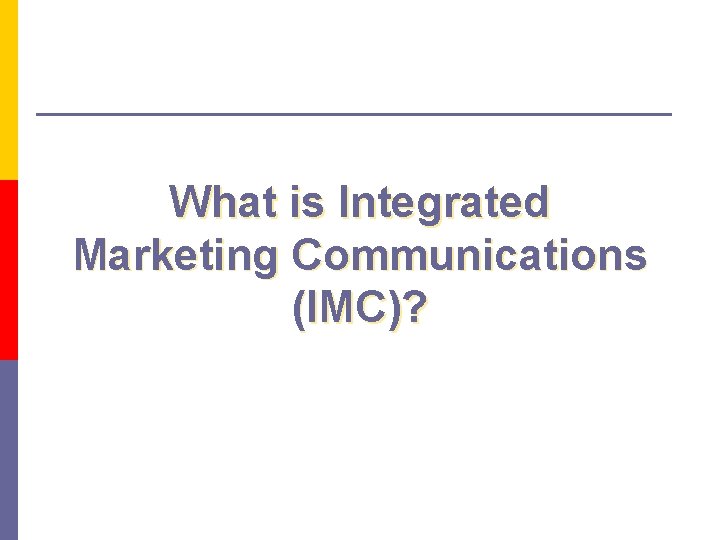 What is Integrated Marketing Communications (IMC)? 