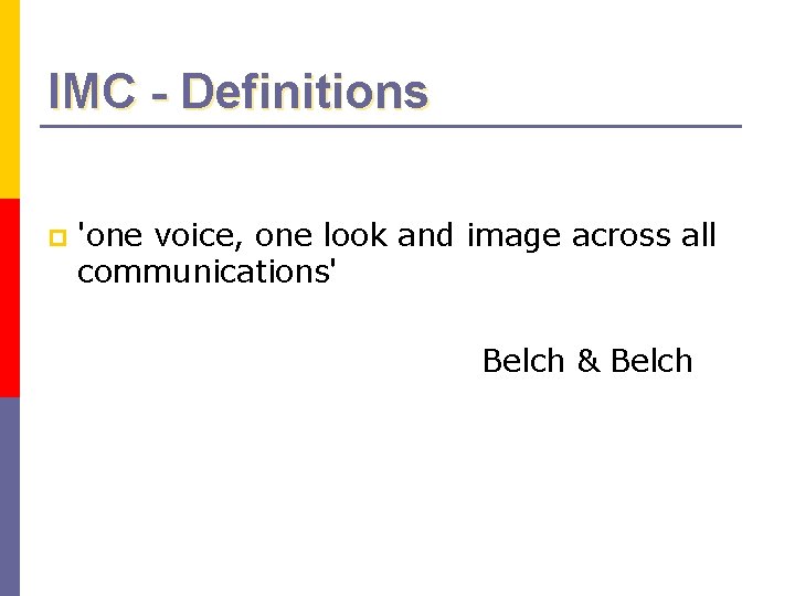 IMC - Definitions p 'one voice, one look and image across all communications' Belch