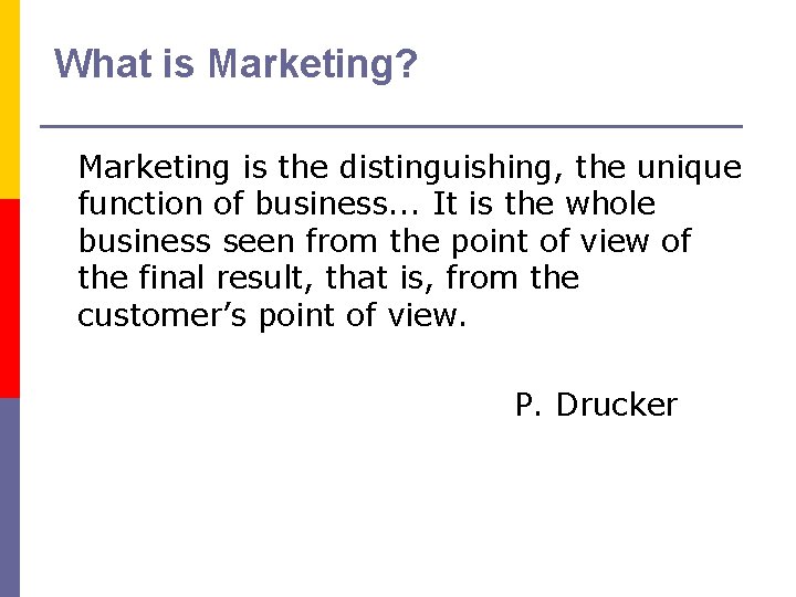What is Marketing? Marketing is the distinguishing, the unique function of business. . .