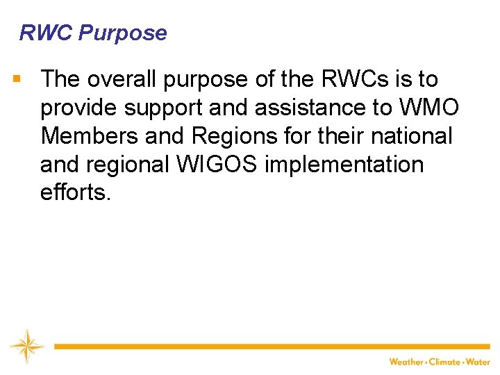 RWC Purpose § The overall purpose of the RWCs is to provide support and