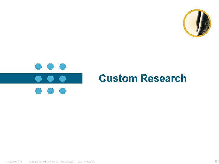 Custom Research Presentation_ID © 2008 Cisco Systems, Inc. All rights reserved. Cisco Confidential 20