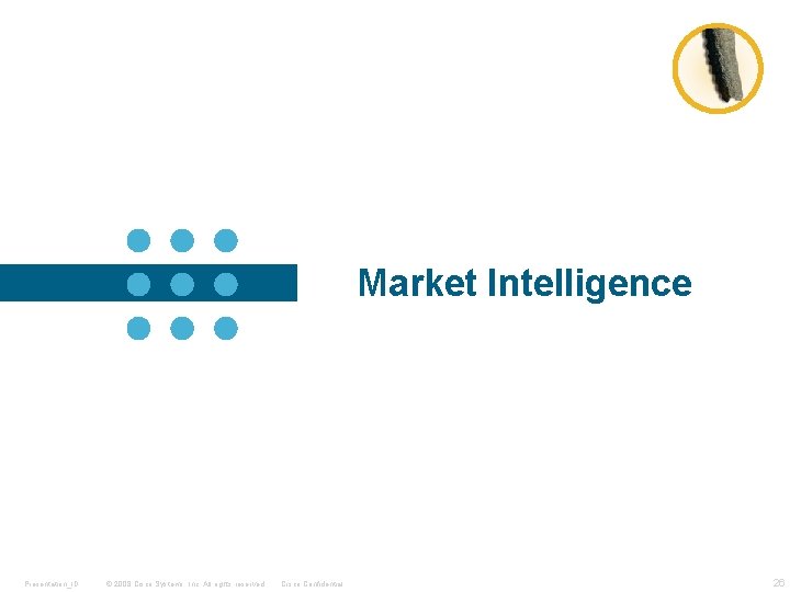 Market Intelligence Presentation_ID © 2008 Cisco Systems, Inc. All rights reserved. Cisco Confidential 26