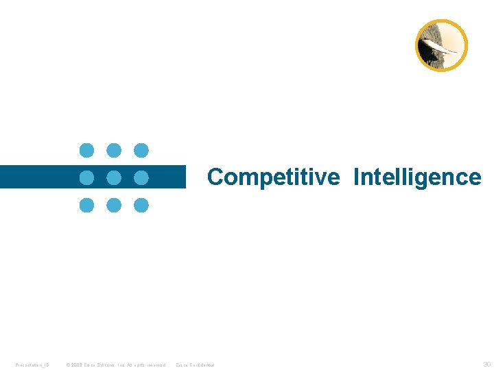 Competitive Intelligence Presentation_ID © 2008 Cisco Systems, Inc. All rights reserved. Cisco Confidential 30