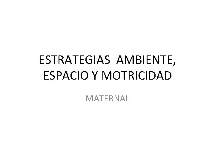 ESTRATEGIAS AMBIENTE, ESPACIO Y MOTRICIDAD MATERNAL 