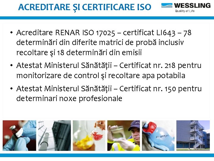 ACREDITARE ŞI CERTIFICARE ISO • Acreditare RENAR ISO 17025 – certificat LI 643 –