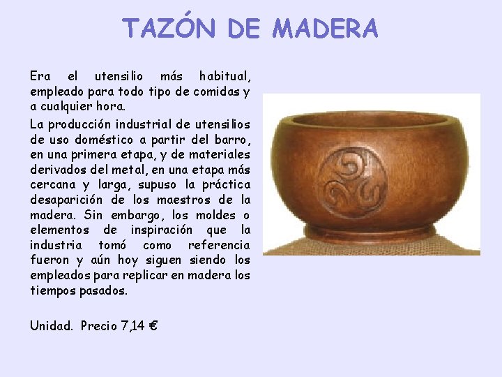 TAZÓN DE MADERA Era el utensilio más habitual, empleado para todo tipo de comidas