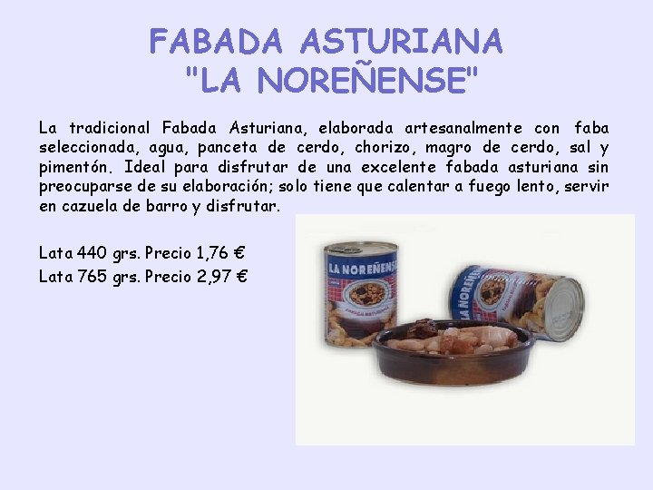 FABADA ASTURIANA "LA NOREÑENSE" La tradicional Fabada Asturiana, elaborada artesanalmente con faba seleccionada, agua,