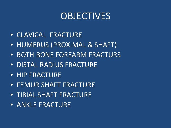 OBJECTIVES • • CLAVICAL FRACTURE HUMERUS (PROXIMAL & SHAFT) BOTH BONE FOREARM FRACTURS DISTAL
