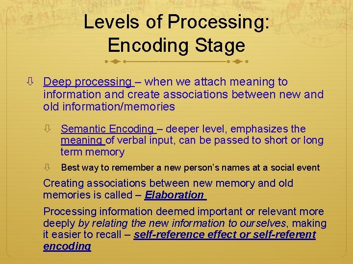 Levels of Processing: Encoding Stage Deep processing – when we attach meaning to information Levels of Processing: Encoding Stage Deep processing – when we attach meaning to information