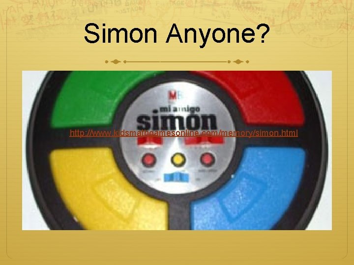 Simon Anyone? http: //www. kidsmathgamesonline. com/memory/simon. html Simon Anyone? http: //www. kidsmathgamesonline. com/memory/simon. html