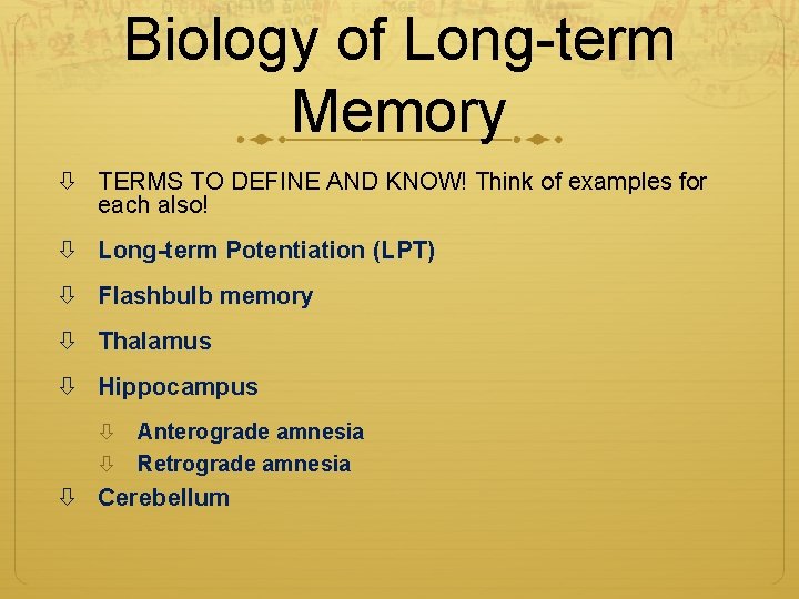 Biology of Long-term Memory TERMS TO DEFINE AND KNOW! Think of examples for each Biology of Long-term Memory TERMS TO DEFINE AND KNOW! Think of examples for each