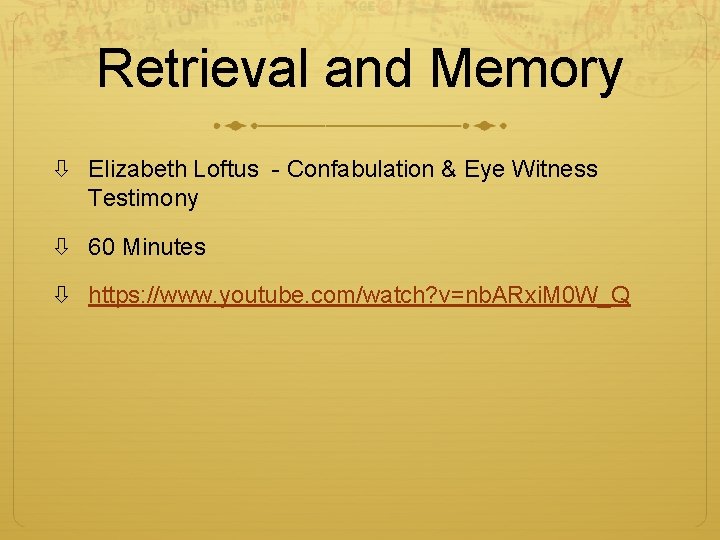 Retrieval and Memory Elizabeth Loftus - Confabulation & Eye Witness Testimony 60 Minutes https: Retrieval and Memory Elizabeth Loftus - Confabulation & Eye Witness Testimony 60 Minutes https: