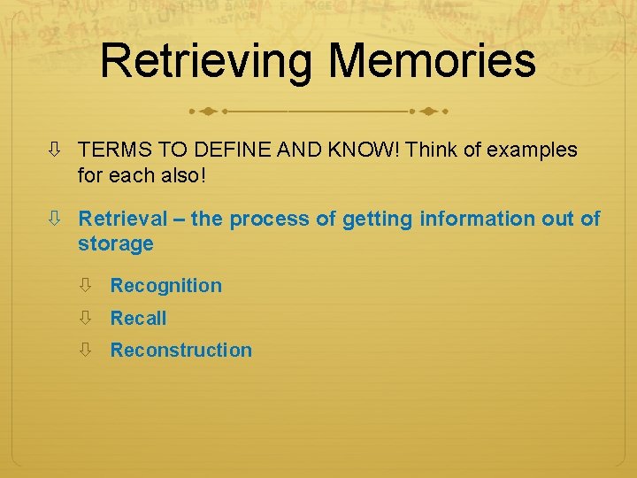 Retrieving Memories TERMS TO DEFINE AND KNOW! Think of examples for each also! Retrieval Retrieving Memories TERMS TO DEFINE AND KNOW! Think of examples for each also! Retrieval