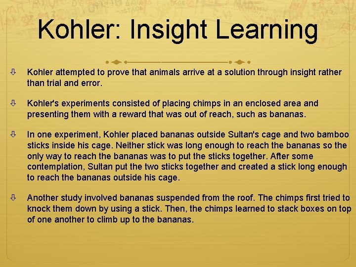 Kohler: Insight Learning Kohler attempted to prove that animals arrive at a solution through Kohler: Insight Learning Kohler attempted to prove that animals arrive at a solution through