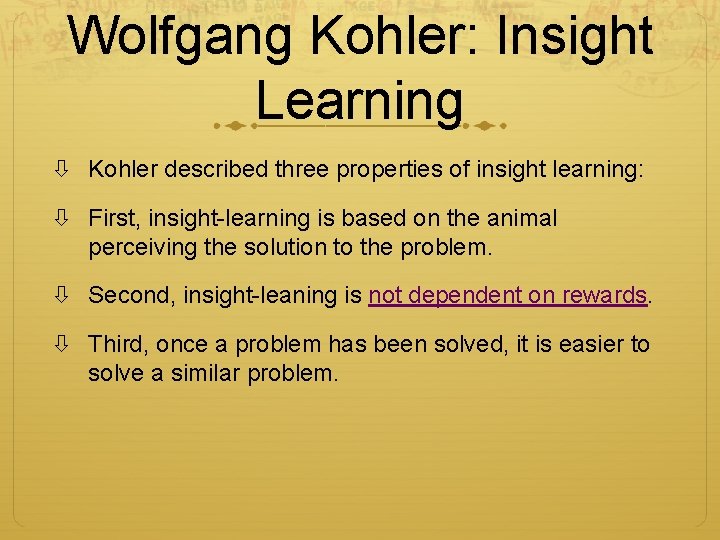 Wolfgang Kohler: Insight Learning Kohler described three properties of insight learning: First, insight-learning is Wolfgang Kohler: Insight Learning Kohler described three properties of insight learning: First, insight-learning is