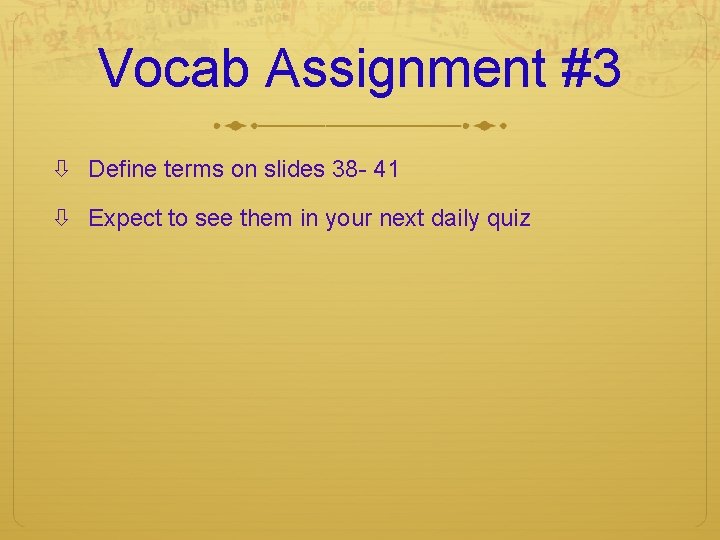 Vocab Assignment #3 Define terms on slides 38 - 41 Expect to see them Vocab Assignment #3 Define terms on slides 38 - 41 Expect to see them