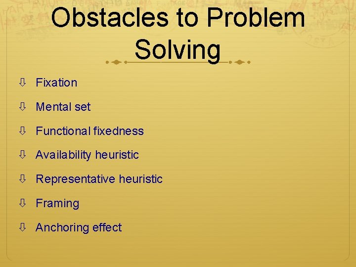 Obstacles to Problem Solving Fixation Mental set Functional fixedness Availability heuristic Representative heuristic Framing Obstacles to Problem Solving Fixation Mental set Functional fixedness Availability heuristic Representative heuristic Framing