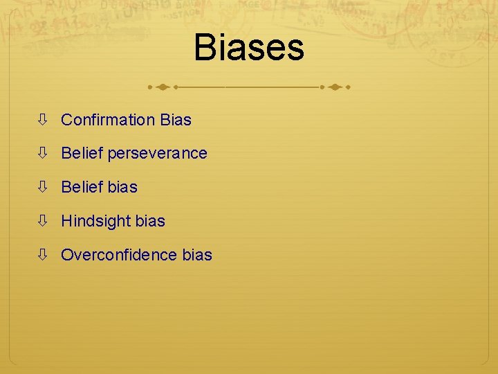 Biases Confirmation Bias Belief perseverance Belief bias Hindsight bias Overconfidence bias Biases Confirmation Bias Belief perseverance Belief bias Hindsight bias Overconfidence bias