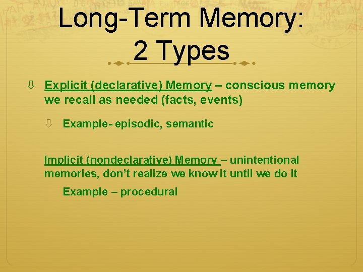 Long-Term Memory: 2 Types Explicit (declarative) Memory – conscious memory we recall as needed Long-Term Memory: 2 Types Explicit (declarative) Memory – conscious memory we recall as needed