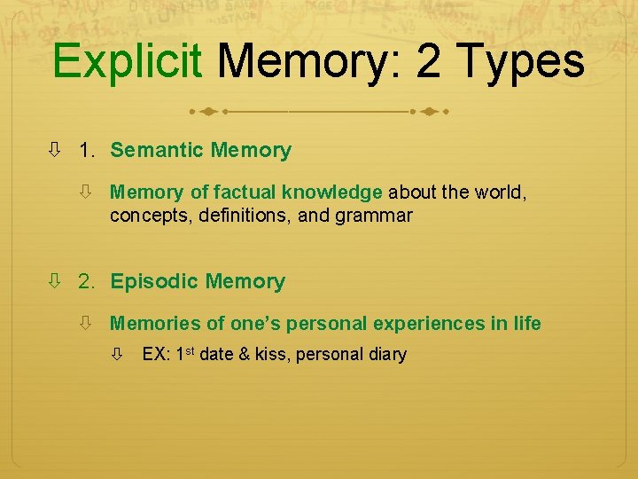 Explicit Memory: 2 Types 1. Semantic Memory of factual knowledge about the world, concepts, Explicit Memory: 2 Types 1. Semantic Memory of factual knowledge about the world, concepts,