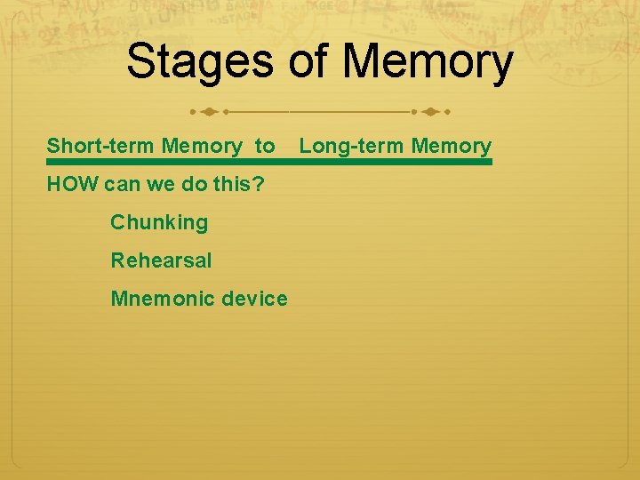 Stages of Memory Short-term Memory to HOW can we do this? Chunking Rehearsal Mnemonic Stages of Memory Short-term Memory to HOW can we do this? Chunking Rehearsal Mnemonic
