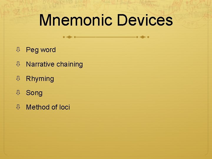 Mnemonic Devices Peg word Narrative chaining Rhyming Song Method of loci Mnemonic Devices Peg word Narrative chaining Rhyming Song Method of loci