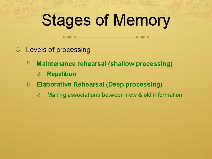 Stages of Memory Levels of processing Maintenance rehearsal (shallow processing) Repetition Elaborative Rehearsal (Deep Stages of Memory Levels of processing Maintenance rehearsal (shallow processing) Repetition Elaborative Rehearsal (Deep