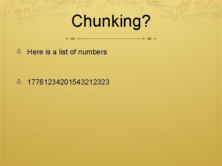 Chunking? Here is a list of numbers 17761234201543212323 Chunking? Here is a list of numbers 17761234201543212323