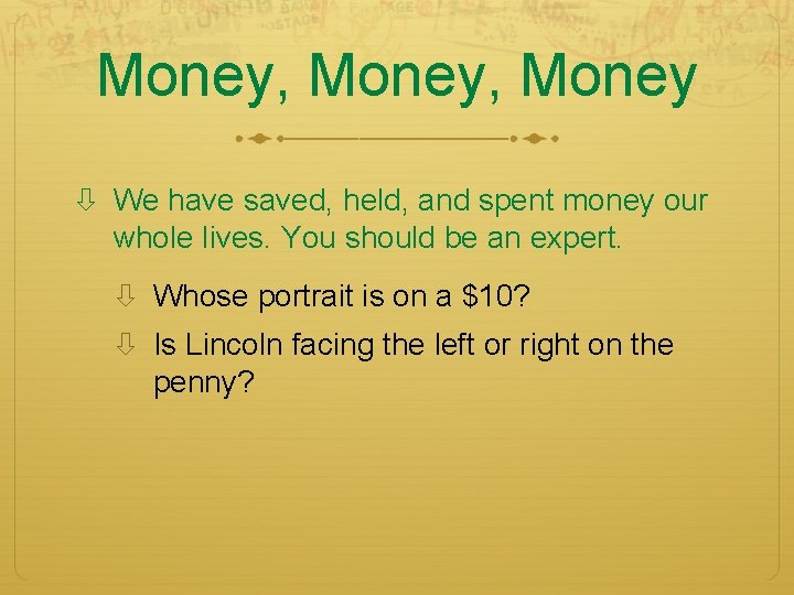 Money, Money We have saved, held, and spent money our whole lives. You should Money, Money We have saved, held, and spent money our whole lives. You should