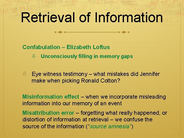 Retrieval of Information Confabulation – Elizabeth Loftus Unconsciously filling in memory gaps Eye witness Retrieval of Information Confabulation – Elizabeth Loftus Unconsciously filling in memory gaps Eye witness