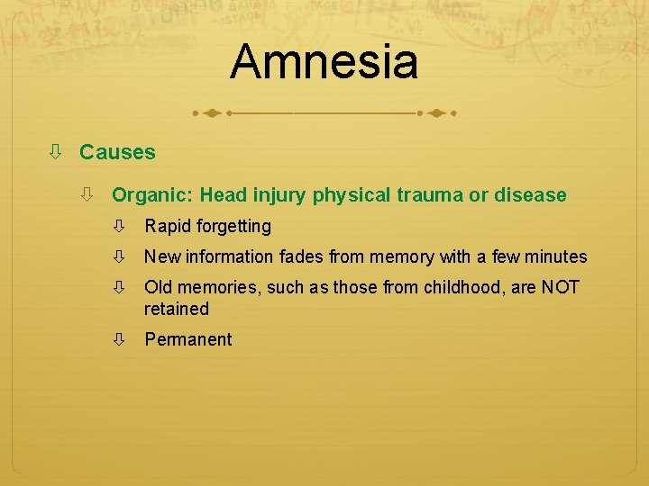 Amnesia Causes Organic: Head injury physical trauma or disease Rapid forgetting New information fades Amnesia Causes Organic: Head injury physical trauma or disease Rapid forgetting New information fades