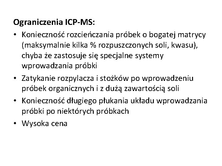Ograniczenia ICP-MS: • Konieczność rozcieńczania próbek o bogatej matrycy (maksymalnie kilka % rozpuszczonych soli,
