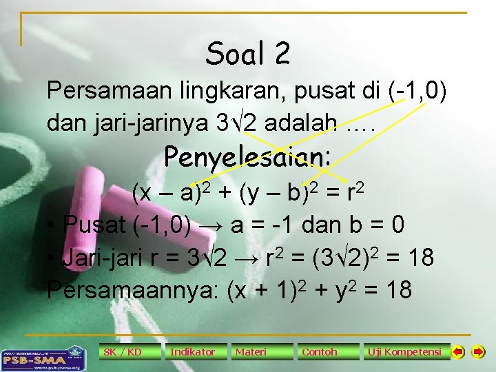 Soal 2 Persamaan lingkaran, pusat di (-1, 0) dan jari-jarinya 3√ 2 adalah ….