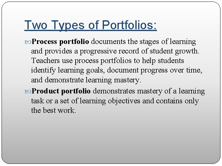 Two Types of Portfolios: Process portfolio documents the stages of learning and provides a